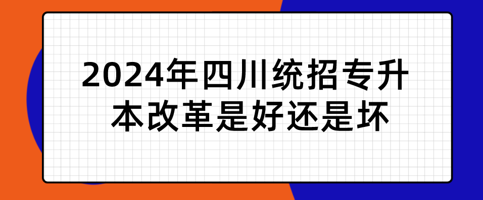 2024年四川统招专升本改革是好还是坏(图1)