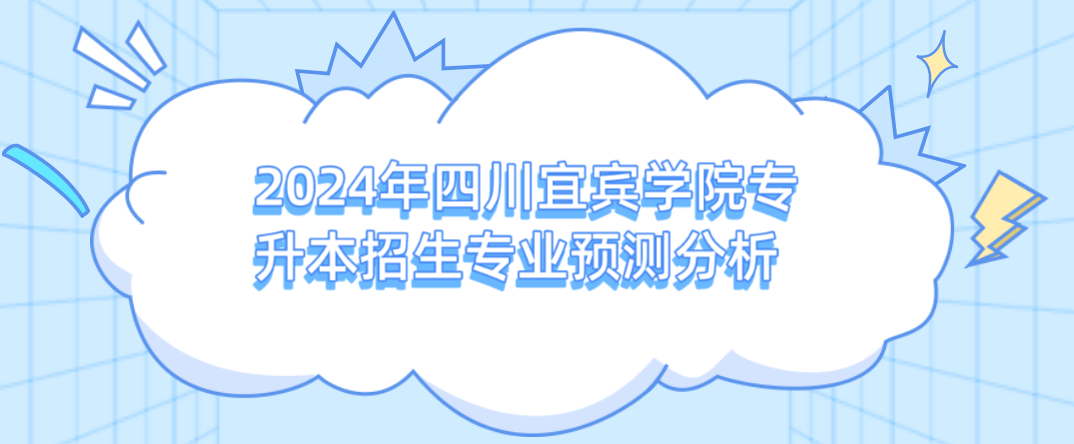 2024年四川宜宾学院专升本招生专业预测分析