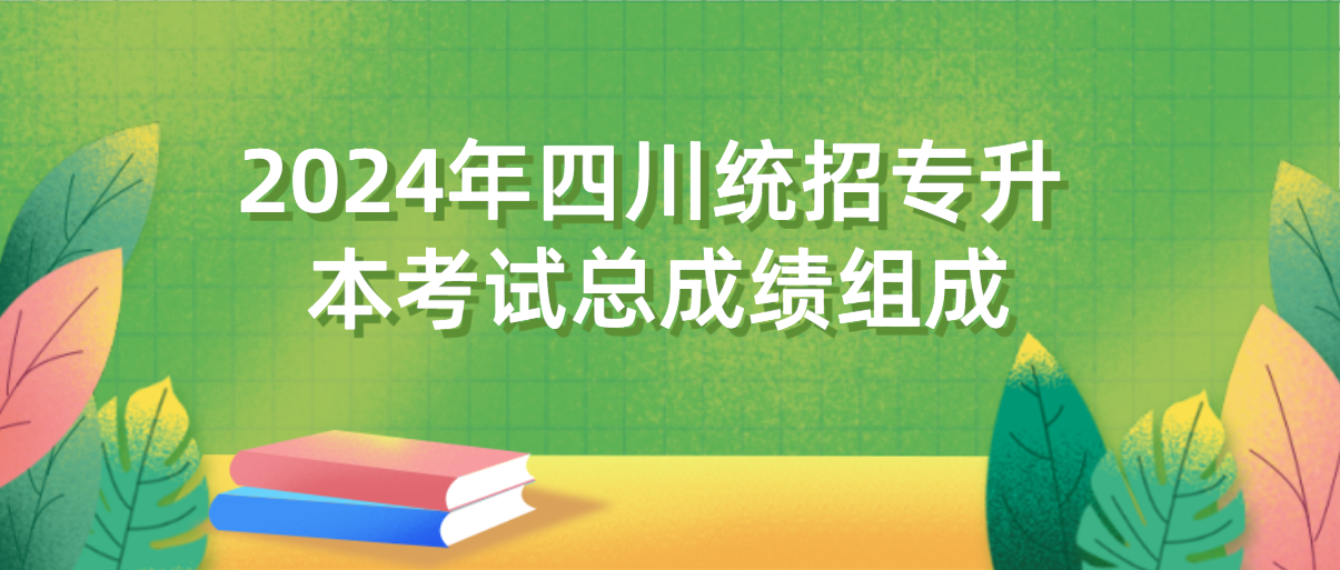 2024年四川统招专升本考试总成绩组成(图1)