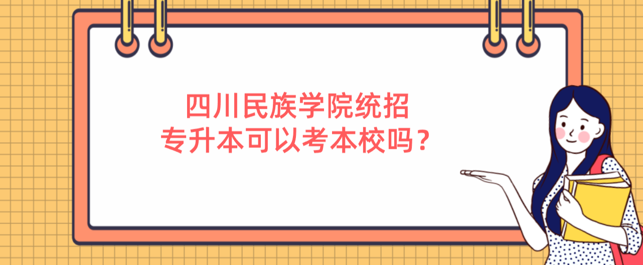 四川民族学院统招专升本可以考本校吗？