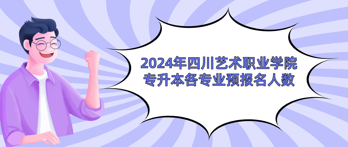 2024年四川艺术职业学院专升本各专业预报名人数