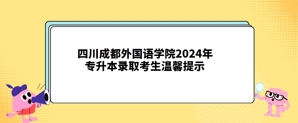 四川成都外国语学院2024年专升本录取考生温馨提示(图1)