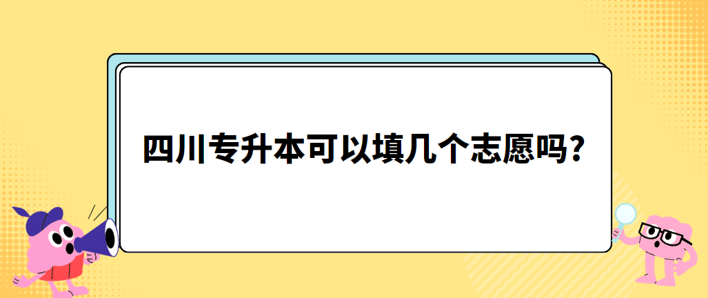 四川专升本可以填几个志愿吗?(图1)