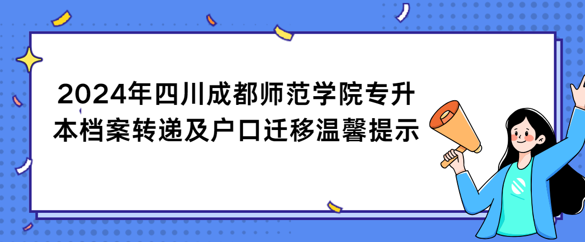 2024年四川成都师范学院专升本档案转递及户口迁移温馨提示