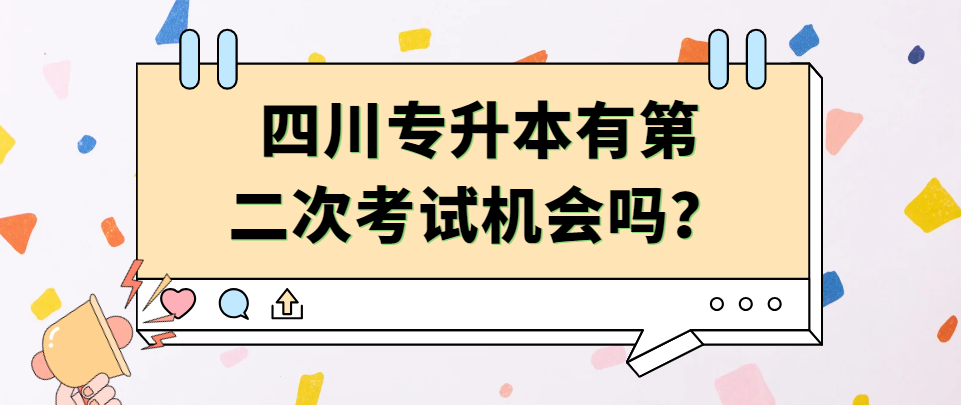 四川专升本有第二次考试机会吗？(图1)