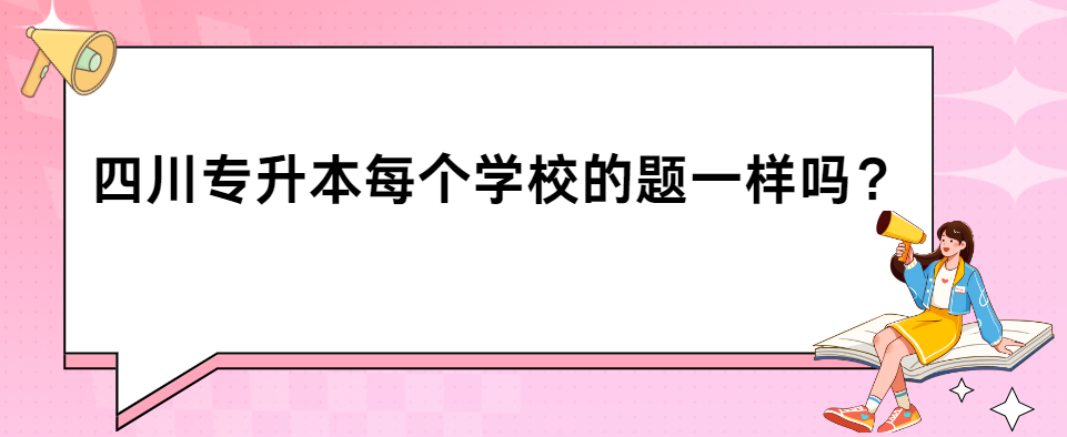 四川专升本每个学校的题一样吗？