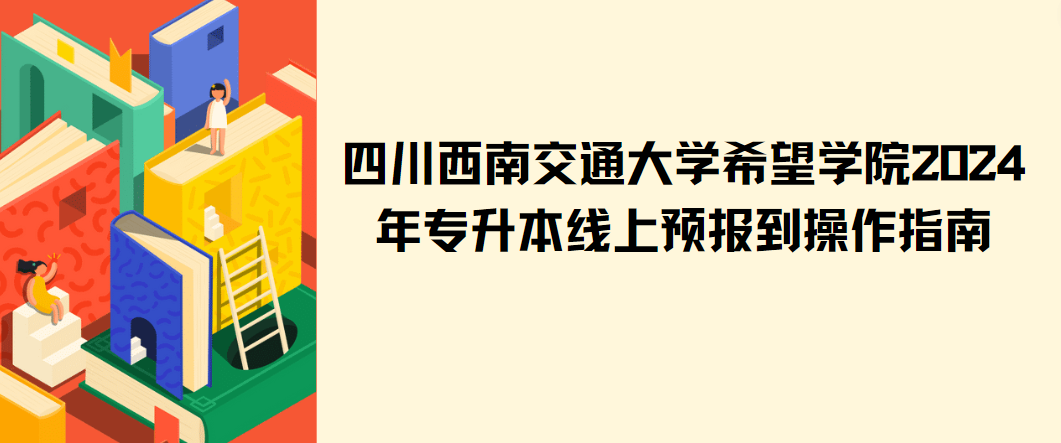 四川西南交通大学希望学院2024年专升本线上预报到操作指南