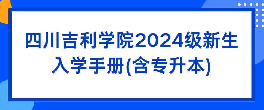 四川吉利学院2024级新生入学手册(含专升本)(图1)