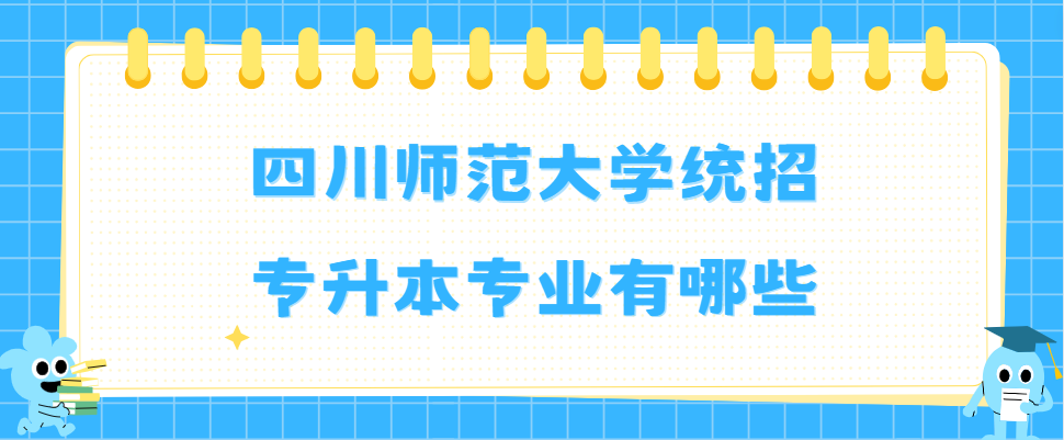 四川师范大学统招专升本专业有哪些