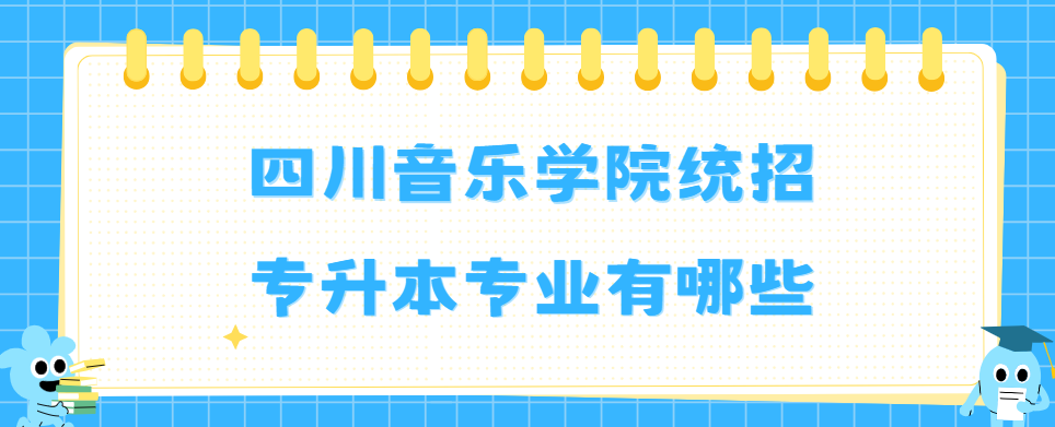 四川音乐学院统招专升本专业有哪些(图1)