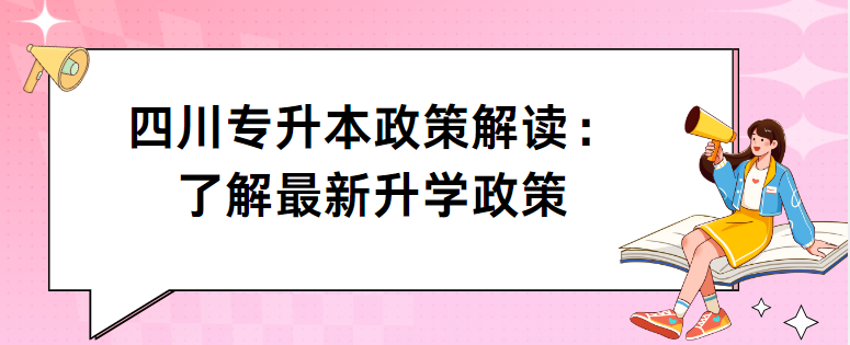 四川专升本政策解读：了解最新升学政策