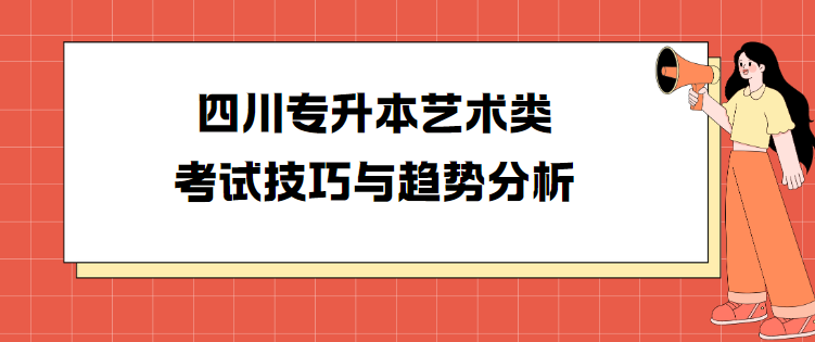 四川专升本艺术类考试技巧与趋势分析(图1)