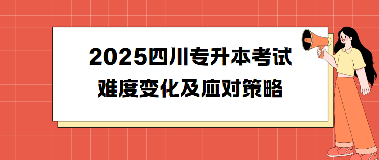 2025四川专升本考试难度变化及应对策略