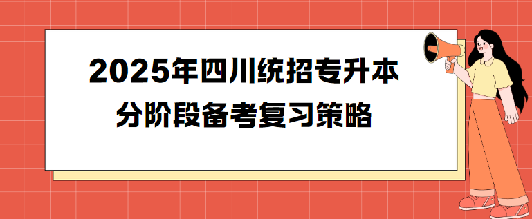 2025年四川统招专升本分阶段备考复习策略