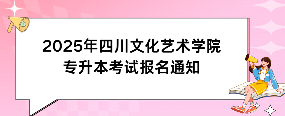 2025年四川文化艺术学院专升本考试报名通知