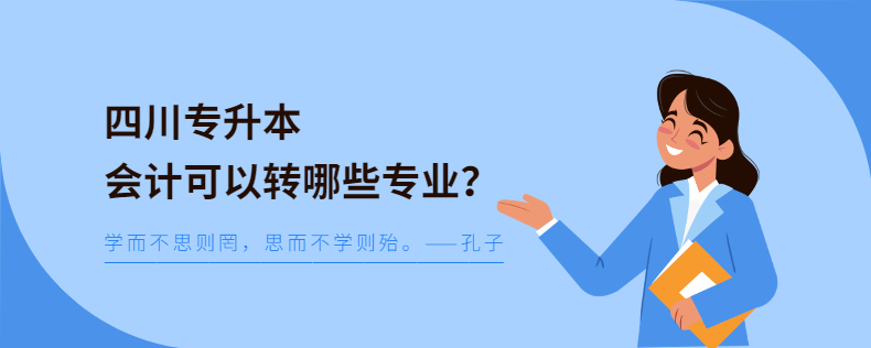 四川统招专升本会计可以转哪些专业？