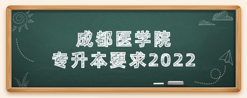 成都医学院专升本要求2022