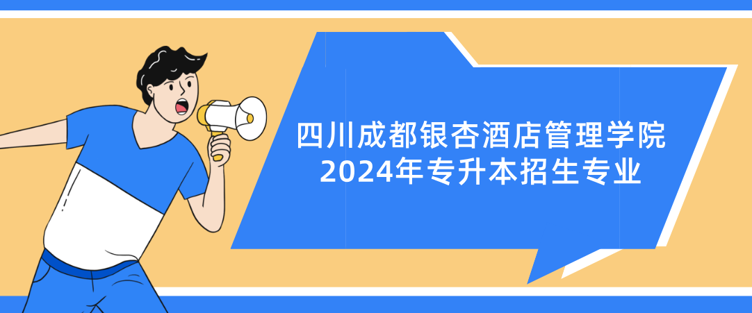 四川成都银杏酒店管理学院2024年专升本招生专业(图1)