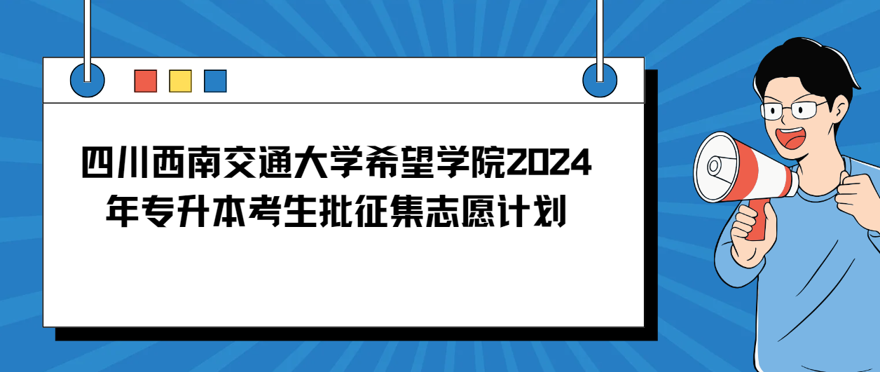 四川西南交通大学希望学院2024年专升本考生批征集志愿计划(图1)