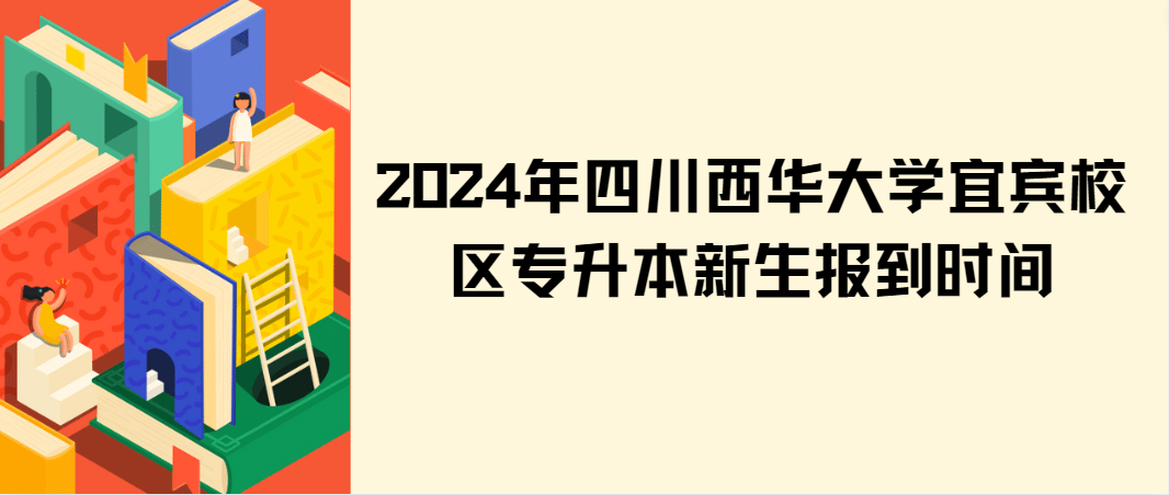 2024年四川西华大学宜宾校区专升本新生报到时间(图1)