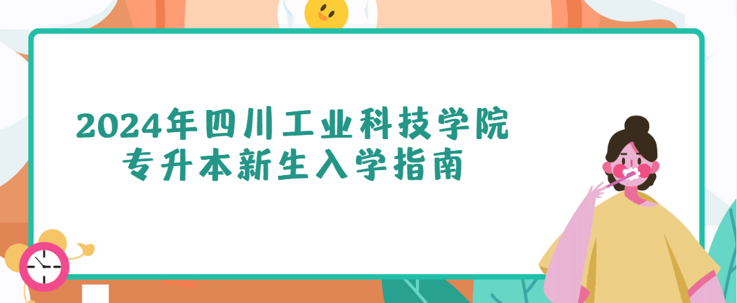 2024年四川工业科技学院专升本新生入学指南(图1)