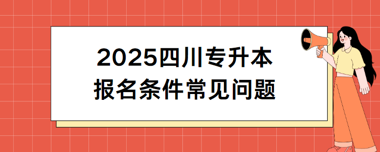 2025四川专升本报名条件常见问题(图1)