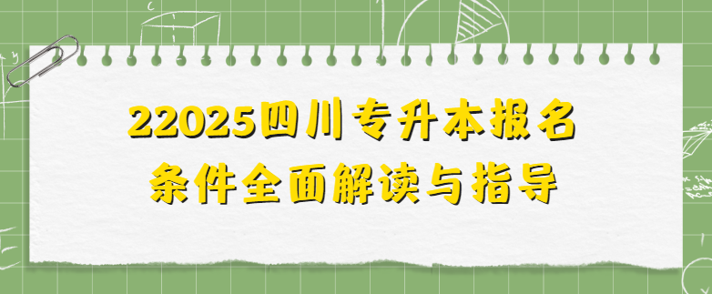 2025四川专升本报名条件全面解读与指导(图1)