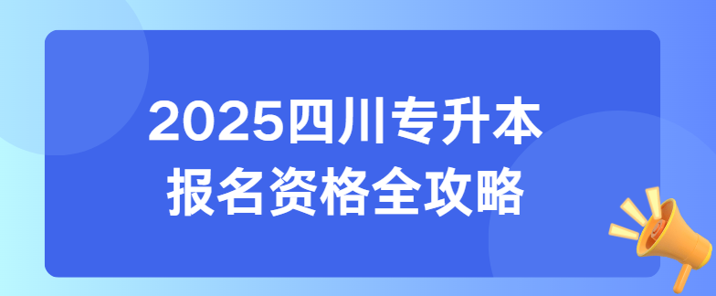 2025四川专升本报名资格全攻略(图1)